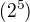 $(2^{5})$