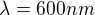 ${\lambda}=600 nm$