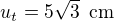 $u_t=5\sqrt 3\enspace \text{cm}$
