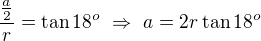$\frac{\frac a2}r=\tan 18^o\ \Rightarrow\ a=2r\tan 18^o$