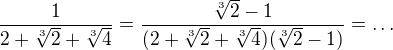 $\frac{1}{2+\sqrt[3]{2}+\sqrt[3]{4}}=\frac{\sqrt[3]2-1}{(2+\sqrt[3]{2}+\sqrt[3]{4})(\sqrt[3]2-1)}=\dots$