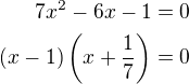 $7x^2-6x-1=0\\(x-1)\left(x+\frac 17\right)=0$