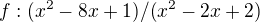 $f: (x^{2}-8x+1)/(x^{2}-2x+2)$