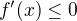 $f'(x)\le0$