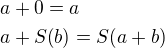 $a+0=a\nl a+S{\left(b\right)}=S{\left(a+b\right)}$