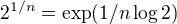 $2^{1/n} = \text{exp}(1/n \log 2)$