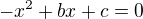 $-x^2+bx+c=0$
