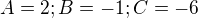 $A=2; B=-1; C=-6$