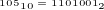 $105{\tiny_{10}}=1101001{\tiny_{2}}$