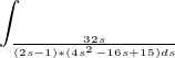 $\int_{\frac{32s}{(2s-1)*(4s^{2}-16s+15) ds }}^{}$