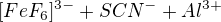 $[FeF_{6}]^{3-}+SCN^{-} + Al^{3+}$