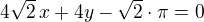 $4\sqrt2\,x+4y-\sqrt2\cdot\pi=0$