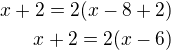 $x+2=2(x-8+2)\\x+2=2(x-6)$
