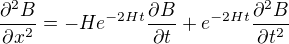 $\frac{\partial^2B}{\partial x^2}=-He^{-2Ht}\frac{\partial B}{\partial t}+e^{-2Ht}\frac{\partial^2B}{\partial t^2}$