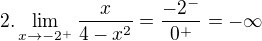 $2.\lim_{x\to-2^{+}}\frac{x}{4-x^{2}}=\frac{-2^{-}}{0^{+}}=-\infty $
