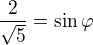 $\frac{2}{\sqrt5}=\sin \varphi $