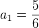 $a_{1}=\frac{5}{6}$
