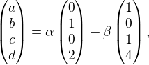 $\begin{pmatrix}a\\b\\c\\d\end{pmatrix}=\alpha\begin{pmatrix}0\\1\\0\\2\end{pmatrix}+\beta\begin{pmatrix}1\\0\\1\\4\end{pmatrix},$
