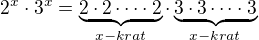 $2^x\cdot 3^x=\underbrace {2\cdot 2\dots \cdot 2}_{x-krat}\cdot \underbrace {3\cdot 3\dots \cdot 3}_{x-krat}$