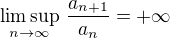 $\limsup_{n \to \infty}\,\frac{a_{n+1}}{a_n} = +\infty$