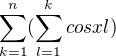 $\sum_{k=1}^{n}(\sum_{l=1}^{k}cos xl )$