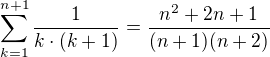 $\sum_{k=1}^{n+1}\frac{1}{k\cdot(k+1)}=\frac{n^2+2n+1}{(n+1)(n+2)}$