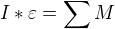 $I*\varepsilon =\sum_{}^{} M$