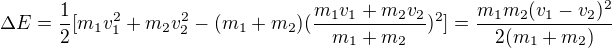 $\Delta E=\frac{1}{2}[m_{1}v_{1}^{2}+m_{2}v_{2}^{2}-(m_{1}+m_{2})(\frac{m_{1}v_{1}+m_{2}v_{2}}{m_{1}+m_{2}})^{2}]=\frac{m_{1}m_{2}(v_{1}-v_{2})^{2}}{2(m_{1}+m_{2})}$