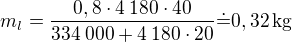 $m_l = \frac{0,8\cdot 4\:180\cdot40}{334\:000 + 4\:180\cdot20}\dot=0,32\operatorname{kg}$