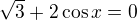 $\sqrt3+2\cos x=0$