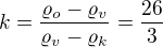 $k=\frac{\varrho_o-\varrho_v}{\varrho_v-\varrho_k}=\frac{26}3$
