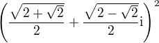 $ \(\frac{\sqrt{2+\sqrt{2}}}{2}+ \frac{\sqrt{2-\sqrt{2}}}{2}\mathrm{i}\)^2$