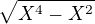 $\sqrt{X^4-X^2}$
