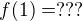 $f(1)=???$