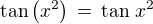 $\tan \left(x^2\right)\,=\,\tan\,x ^2$