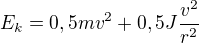 $E_{k}=0,5mv^{2}+0,5J\frac{v^{2}}{r^{2}}$