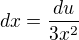 $dx=\frac{du}{3x^{2}}$