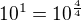 $10^1=10^\frac{4}{4}$