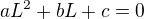 $aL^2+bL+c=0$