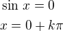 $\sin\,x=0\nlx=0+k\pi$