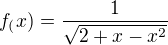$f_(x)=\frac{1} {\sqrt{2+x-x^2}}$