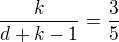 $\frac{k}{d+k-1}=\frac{3}{5}$