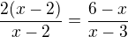 $\frac{2(x-2)}{x-2}=\frac{6-x}{x-3}$