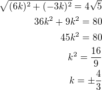 $\sqrt{(6k)^2+(-3k)^2}=4\sqrt 5\\36k^2+9k^2=80\\45k^2=80\\k^2=\frac{16}{9}\\k=\pm\frac 43$