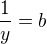 $\frac{1}{y}=b$