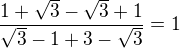 $\frac{1+\sqrt{3}-\sqrt{3}+1}{\sqrt{3} - 1+3-\sqrt{3}}=1$