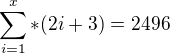 $\sum_{i=1}^{x}*(2i+3) = 2496$