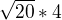 $\sqrt{20}*4$