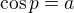 $\cos p =a$