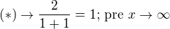 $(*)\to\frac{2}{1+1}=1\text{; pre }x\to\infty$